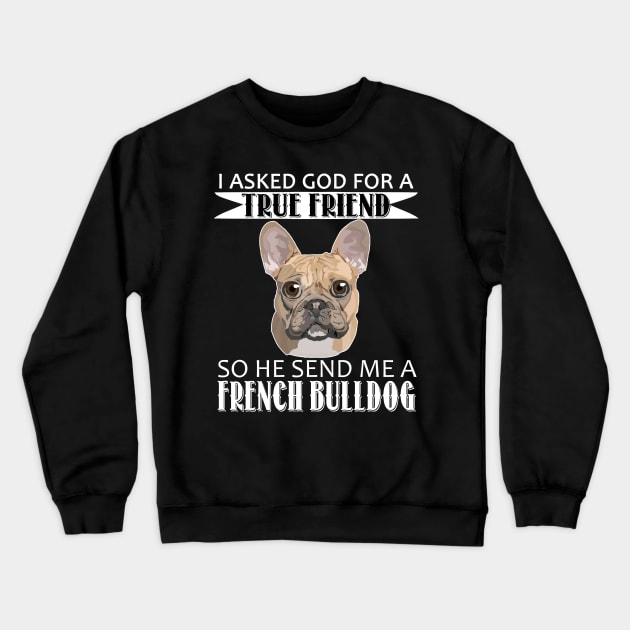 French Bulldog T-shirt - French Bulldog True Friend Crewneck Sweatshirt by mazurprop